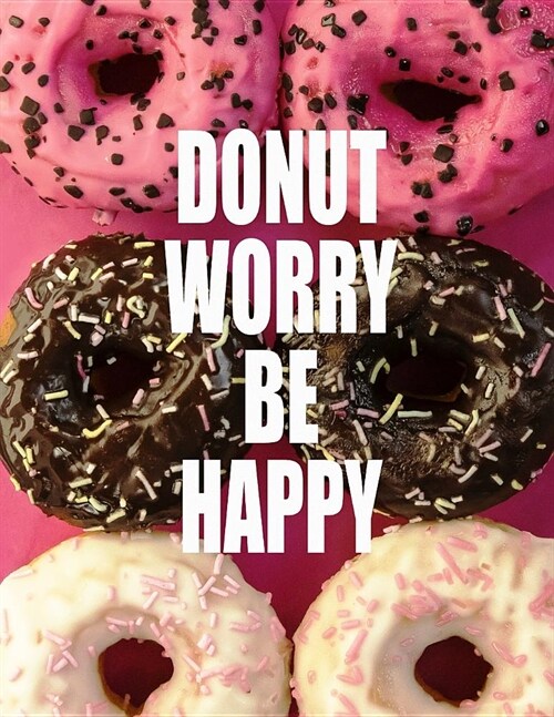 Donut Worry. Be Happy. Notebook for Donuts Sweet Food Lovers. Blank Lined Journal Planner Diary. (Paperback)