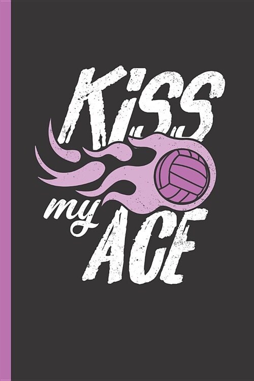 Kiss My Ace: Notebook & Journal or Diary for Volleyball Players & Coaches - Take Your Notes or Gift It, Wide Ruled Paper (120 Pages (Paperback)