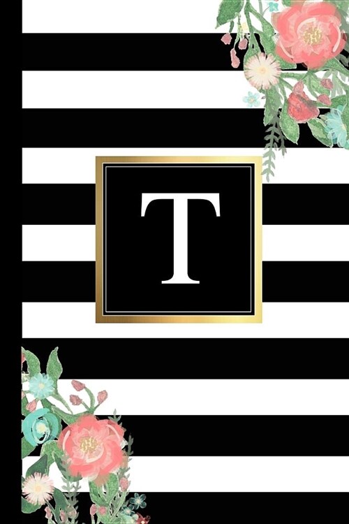 T: Black and White Stripes & Flowers, Floral Personal Letter T Monogram, Customized Initial Journal, Monogrammed Notebook (Paperback)