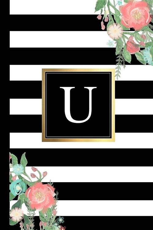 U: Black and White Stripes & Flowers, Floral Personal Letter U Monogram, Customized Initial Journal, Monogrammed Notebook (Paperback)