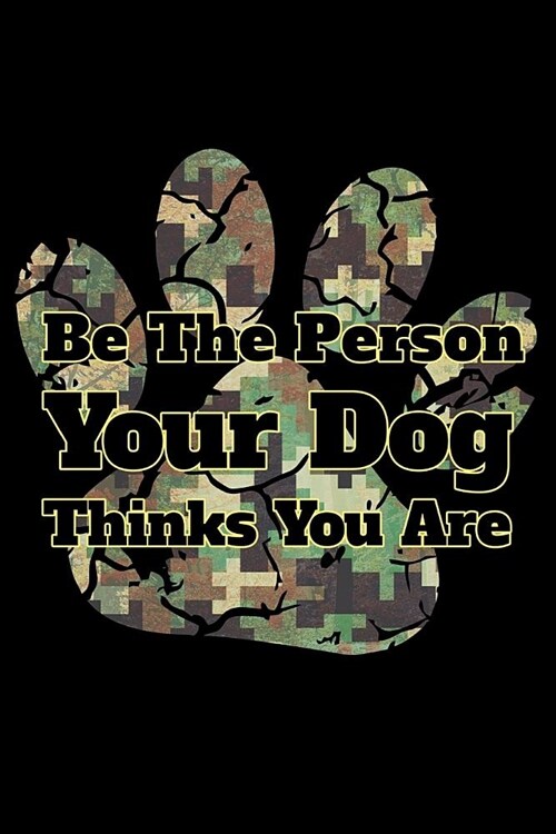 Be the Person Your Dog Thinks You Are: Motivational Dog Lover Military Paw Notebook - Lined 120 Pages 6x9 Journal (Paperback)