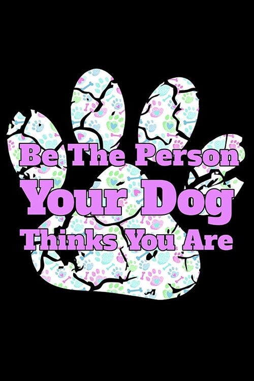 Be the Person Your Dog Thinks You Are: Motivational Dog Lover Notebook - Lined 120 Pages 6x9 Journal (Paperback)
