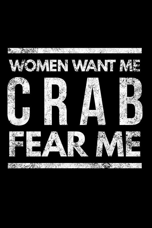 Women Want Me Crab Fear Me: Dungeness Crab Fisherman Notebook - Lined 120 Pages 6x9 Journal (Paperback)