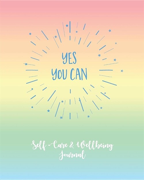 Self-Care & Wellbeing Journal: Yes You Can. Self-Care Journal for Mind and Body Wellness and a Happier Life. Motivational Notebook (Paperback)