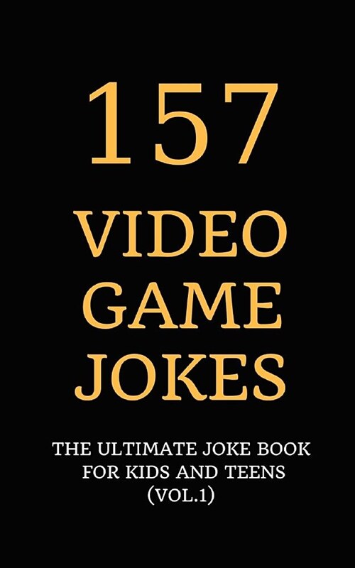157 Video Game Jokes: The Ultimate Joke Book for Kids and Teens (Vol.1) (Paperback)