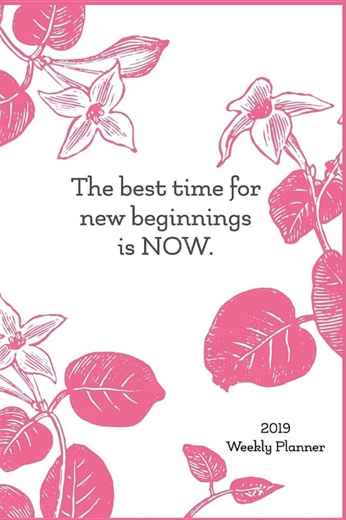 2019 Weekly Planner: Best Time for New Beginnings Is Now (Paperback)