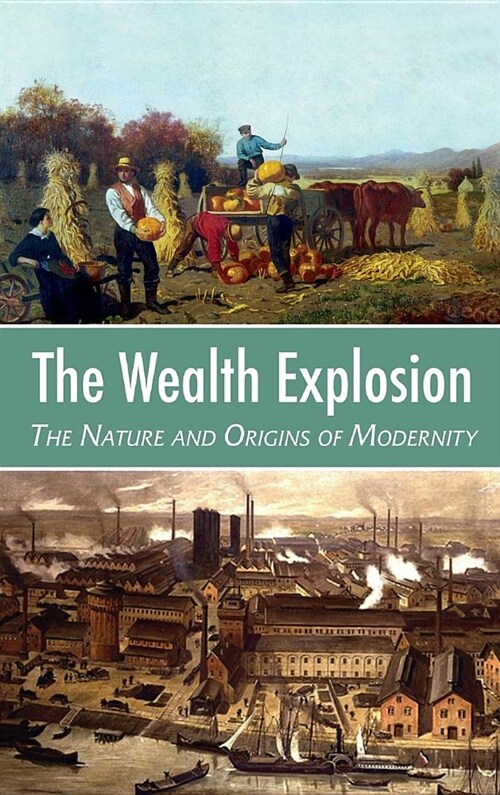 The Wealth Explosion : The Nature and Origins of Modernity (Hardcover)