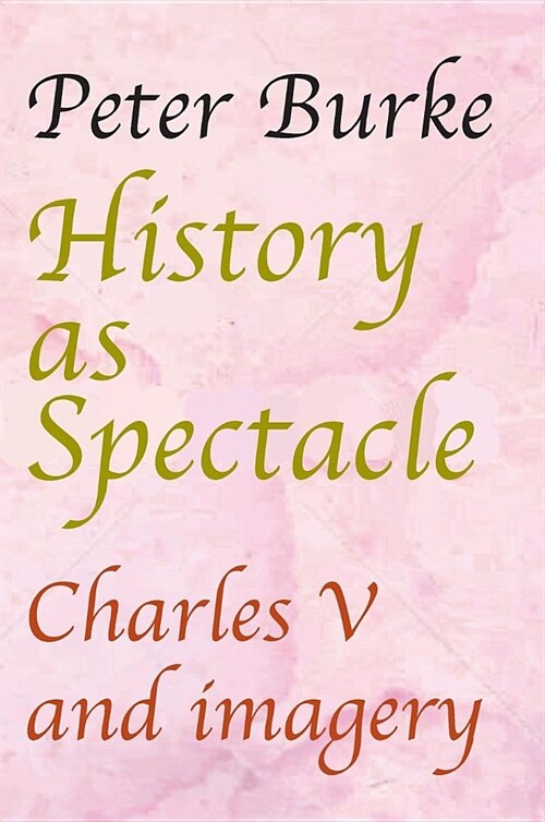 History as Spectacle: Charles V and Imagery (Hardcover)