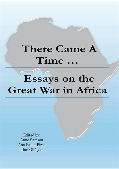 There Came a Time : Essays on the Great War in Africa (Paperback)