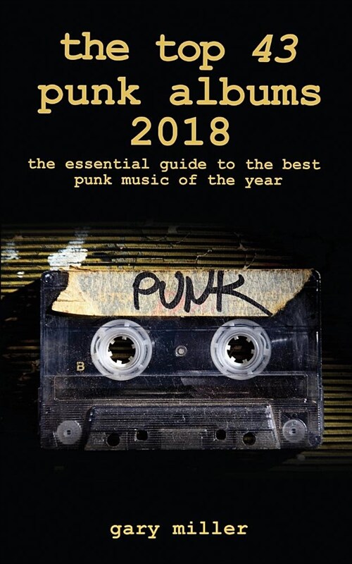 The Top 43 Punk Albums 2018: The Essential Guide to the Best Punk Music of the Year (Paperback)