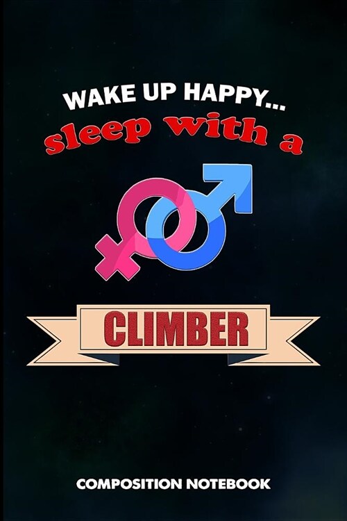Wake Up Happy... Sleep with a Climber: Composition Notebook, Birthday Journal for Climbing, Outdoor Adventure Lovers to Write on (Paperback)