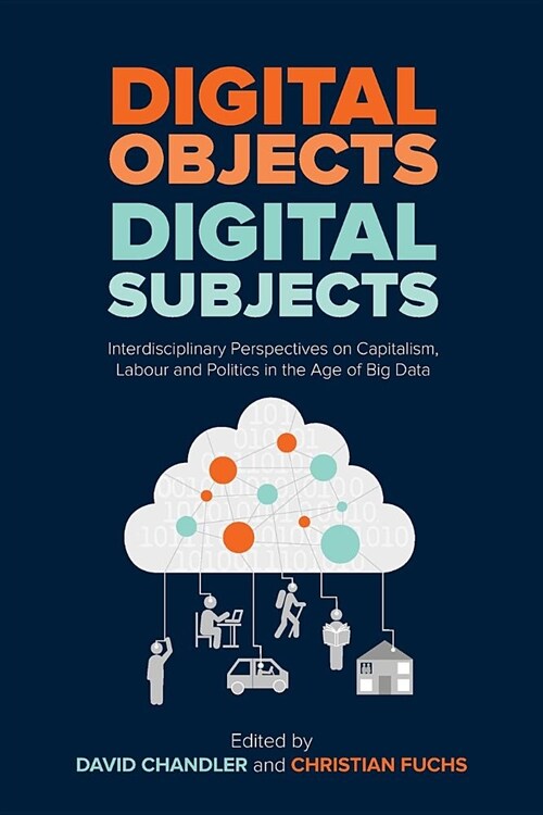 Digital Objects, Digital Subjects: Interdisciplinary Perspectives on Capitalism, Labour and Politics in the Age of Big Data (Paperback)