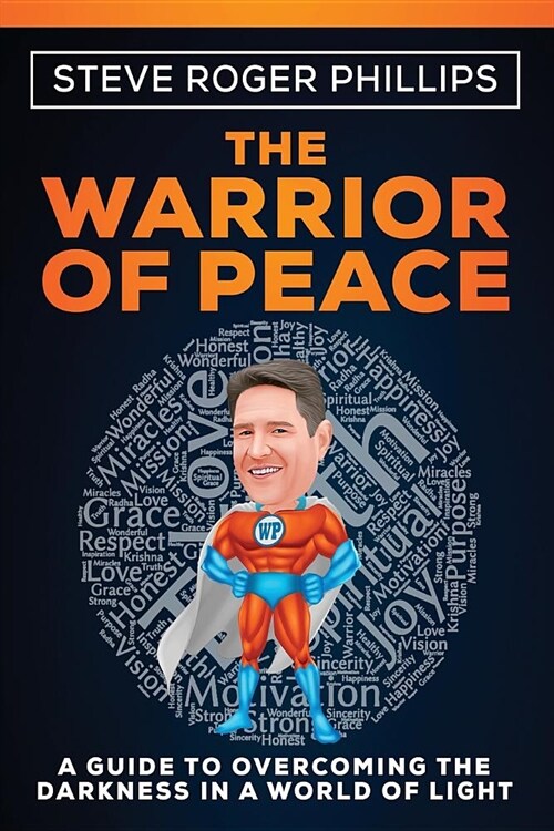 Steve Roger Phillips the Warrior of Peace: A Guide to Overcoming the Darkness in a World of Light (Paperback)