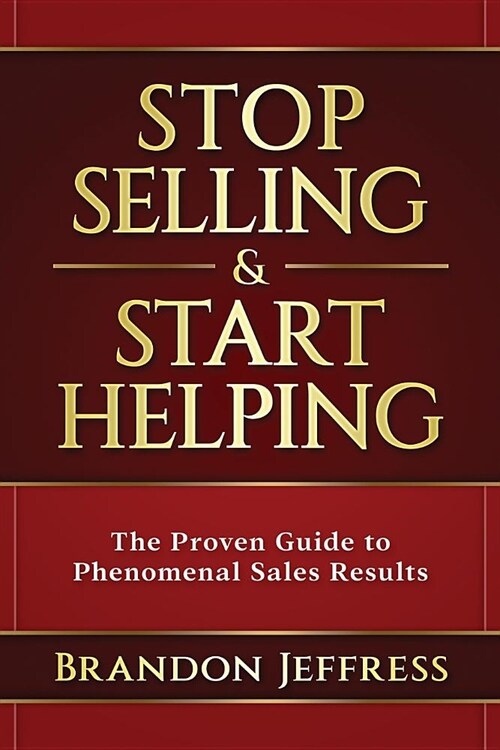 Stop Selling and Start Helping: The Proven Guide to Phenomenal Sales Results (Paperback)