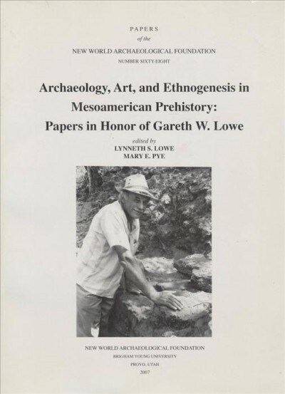 Archaeology, Art and Ethnogenesis in Mesoamerican Prehistory, Volume 68: Papers in Honor of Gareth W. Lowe, Number 68 (Paperback)