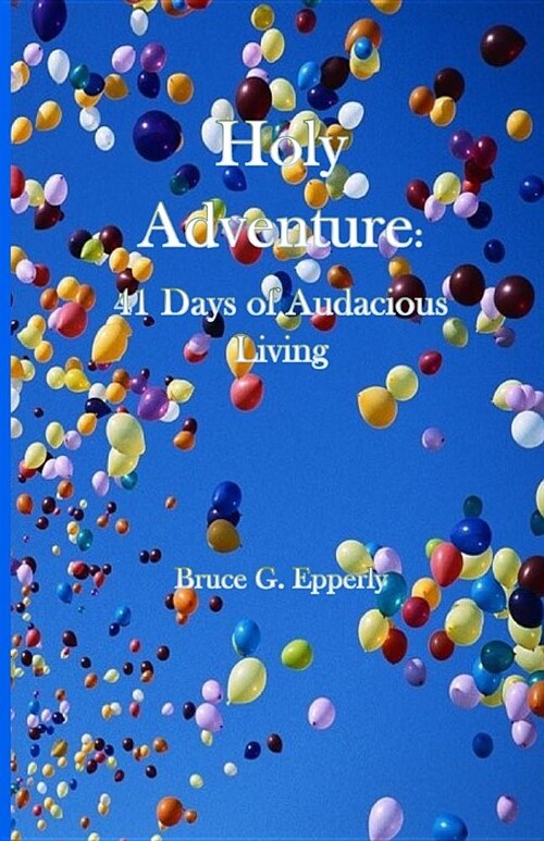 Holy Adventure: 41 Days of Audacious Living (Paperback)