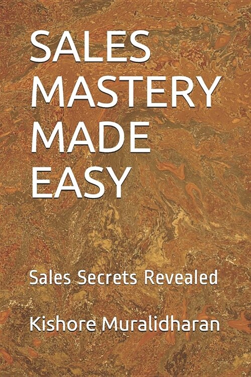 Sales Mastery Made Easy: Sales Secrets Revealed (Paperback)