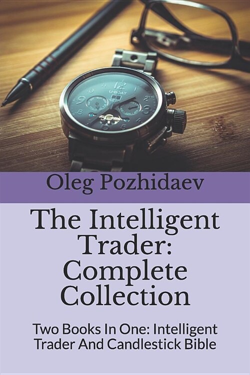 The Intelligent Trader Complete Collection: Two Books in One: Intelligent Trader and Candlestick Bible (Paperback)