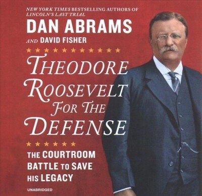 Theodore Roosevelt for the Defense: The Courtroom Battle to Save His Legacy (Audio CD)