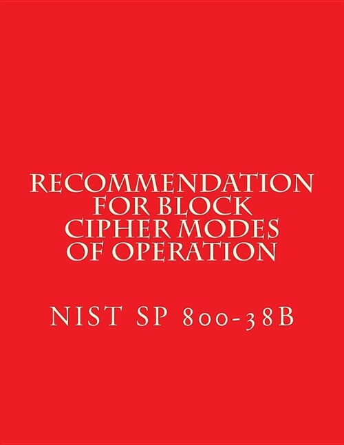 Recommendation for Block Cipher Modes of Operation Nist Sp 800-38b: Nist Sp 800-38b (Paperback)