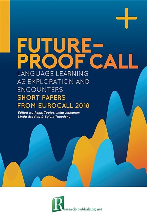 Future-Proof Call: Language Learning as Exploration and Encounters - Short Papers from Eurocall 2018 (Paperback)