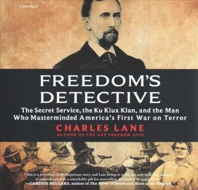 Freedoms Detective: The Secret Service, the Ku Klux Klan, and the Man Who Masterminded Americas First War on Terror (Audio CD)