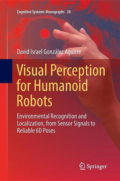 Visual Perception for Humanoid Robots: Environmental Recognition and Localization, from Sensor Signals to Reliable 6d Poses (Paperback)