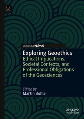 Exploring Geoethics: Ethical Implications, Societal Contexts, and Professional Obligations of the Geosciences (Hardcover, 2019)