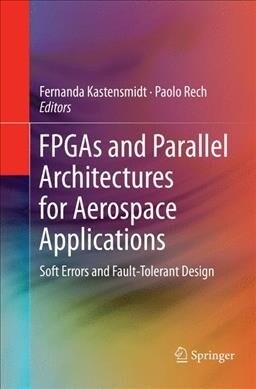 FPGAs and Parallel Architectures for Aerospace Applications: Soft Errors and Fault-Tolerant Design (Paperback, Softcover Repri)