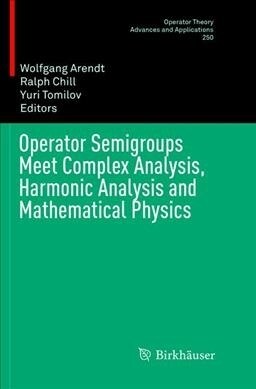 Operator Semigroups Meet Complex Analysis, Harmonic Analysis and Mathematical Physics (Paperback, Softcover Repri)