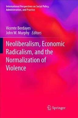 Neoliberalism, Economic Radicalism, and the Normalization of Violence (Paperback, Softcover Repri)