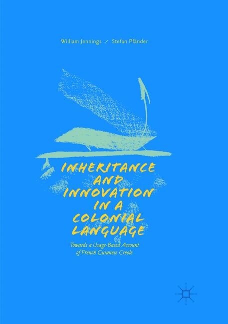 Inheritance and Innovation in a Colonial Language: Towards a Usage-Based Account of French Guianese Creole (Paperback, Softcover Repri)