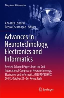 Advances in Neurotechnology, Electronics and Informatics: Revised Selected Papers from the 2nd International Congress on Neurotechnology, Electronics (Paperback, Softcover Repri)