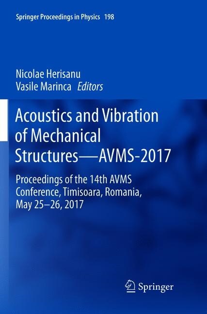Acoustics and Vibration of Mechanical Structures--Avms-2017: Proceedings of the 14th Avms Conference, Timisoara, Romania, May 25-26, 2017 (Paperback, Softcover Repri)