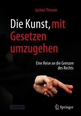 Die Kunst, Mit Gesetzen Umzugehen: Eine Reise an Die Grenzen Des Rechts (Hardcover, 1. Aufl. 2019)