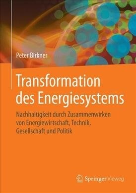 Transformation Des Energiesystems: Nachhaltigkeit Durch Zusammenwirken Von Energiewirtschaft, Technik, Gesellschaft Und Politik (Hardcover, 1. Aufl. 2022)
