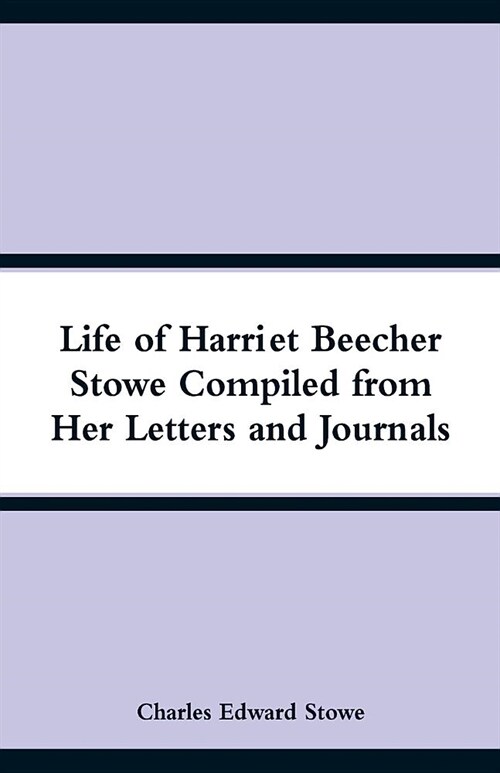Life of Harriet Beecher Stowe Compiled from Her Letters and Journals (Paperback)