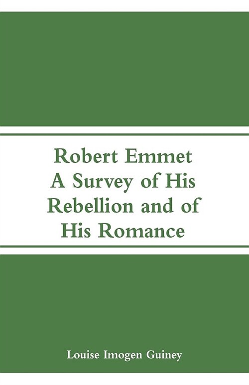 Robert Emmet: A Survey of His Rebellion and of His Romance (Paperback)