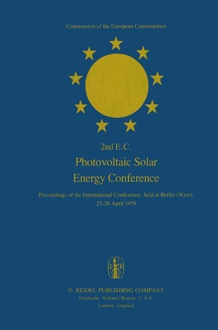 2nd E.C. Photovoltaic Solar Energy Conference: Proceedings of the International Conference, Held at Berlin (West), 23-26 April 1979 (Paperback, Softcover Repri)