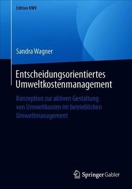 Entscheidungsorientiertes Umweltkostenmanagement: Konzeption Zur Aktiven Gestaltung Von Umweltkosten Im Betrieblichen Umweltmanagement (Paperback, 1. Aufl. 2010)