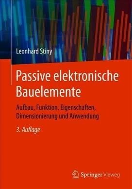 Passive Elektronische Bauelemente: Aufbau, Funktion, Eigenschaften, Dimensionierung Und Anwendung (Paperback, 3, 3., Uberarb. Au)