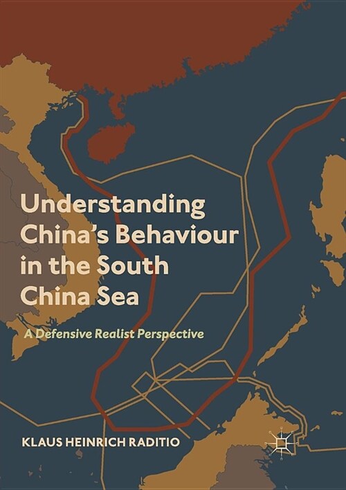 Understanding Chinas Behaviour in the South China Sea: A Defensive Realist Perspective (Paperback)