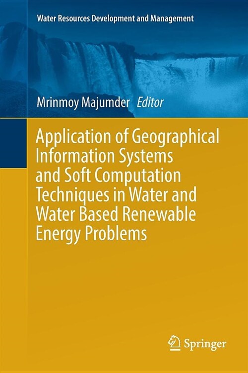 Application of Geographical Information Systems and Soft Computation Techniques in Water and Water Based Renewable Energy Problems (Paperback, Softcover Repri)
