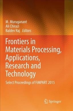 Frontiers in Materials Processing, Applications, Research and Technology: Select Proceedings of Fimpart 2015 (Paperback, Softcover Repri)