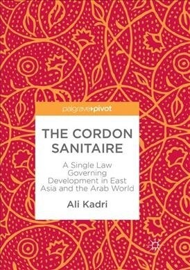 The Cordon Sanitaire: A Single Law Governing Development in East Asia and the Arab World (Paperback, Softcover Repri)
