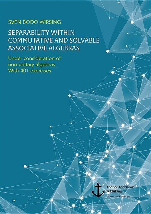 Separability Within Commutative and Solvable Associative Algebras. Under Consideration of Non-Unitary Algebras. with 401 Exercises (Paperback)