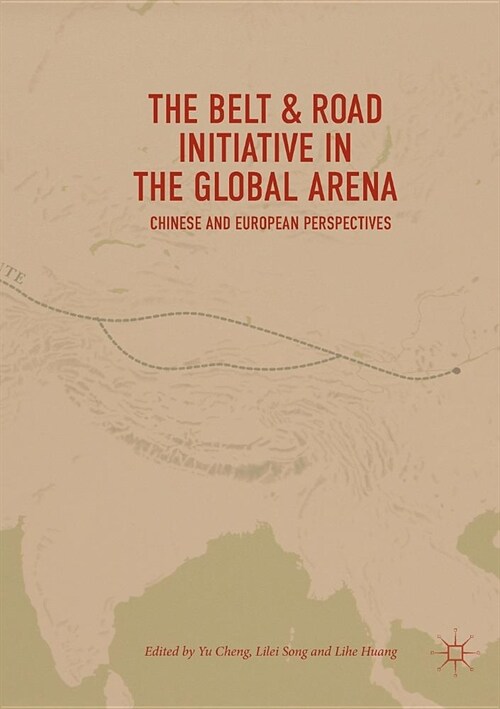 The Belt & Road Initiative in the Global Arena: Chinese and European Perspectives (Paperback, Softcover Repri)