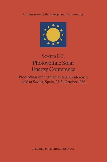 Seventh E.C. Photovoltaic Solar Energy Conference: Proceedings of the International Conference, Held at Sevilla, Spain, 27-31 October 1986 (Paperback, Softcover Repri)