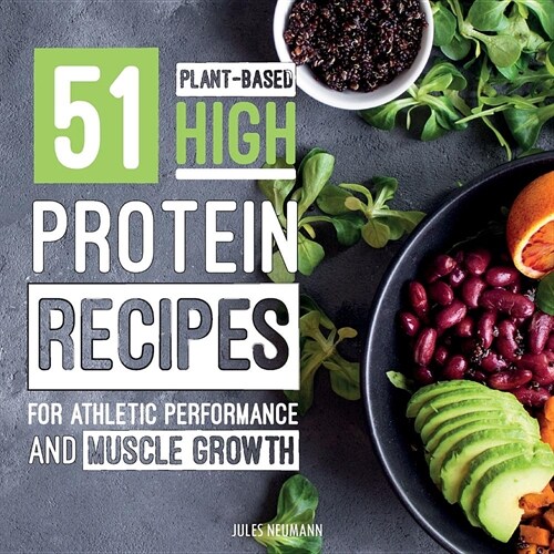 51 Plant-Based High-Protein Recipes: For Athletic Performance and Muscle Growth (Paperback)