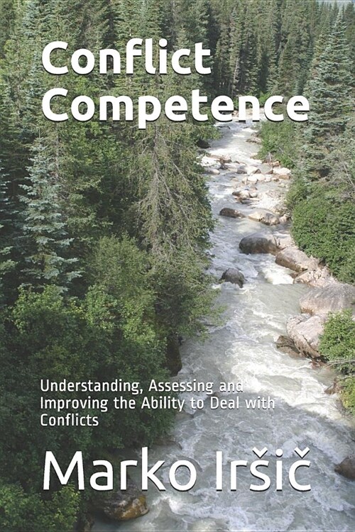 Conflict Competence: Understanding, Assessing and Improving the Ability to Deal with Conflicts (Paperback)